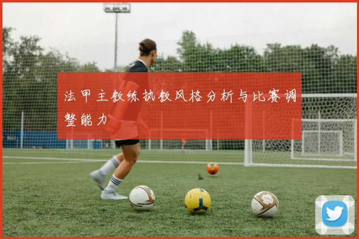法甲主教练执教风格分析与比赛调整能力