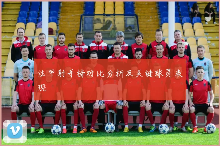 法甲射手榜对比分析及关键球员表现