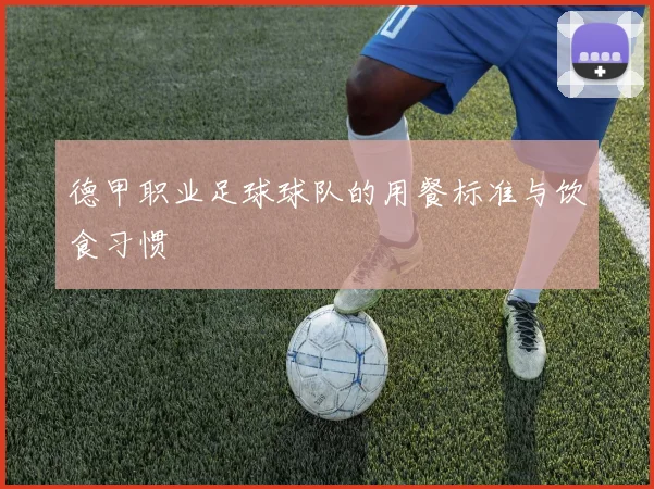 德甲职业足球球队的用餐标准与饮食习惯